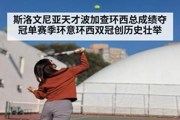 斯洛文尼亚天才波加查环西总成绩夺冠单赛季环意环西双冠创历史壮举